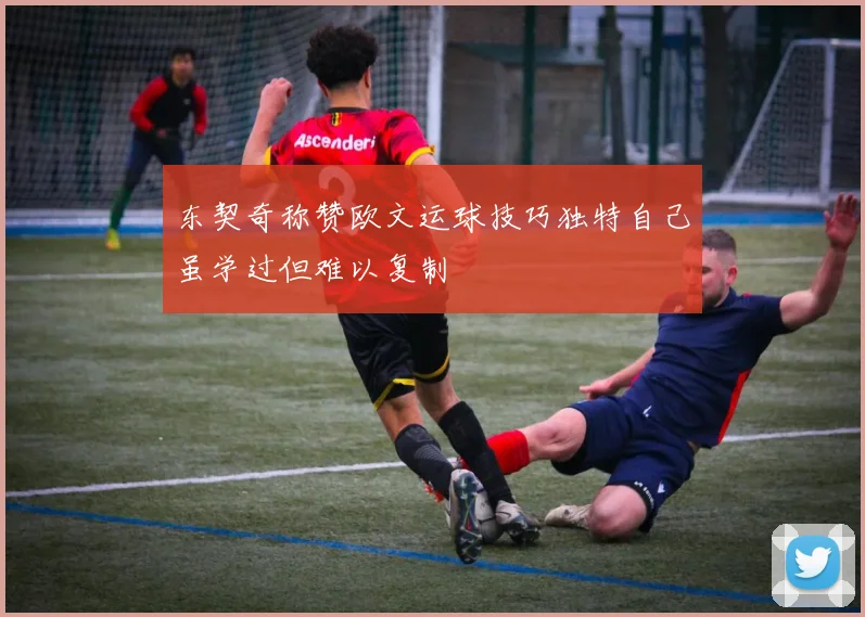 东契奇称赞欧文运球技巧独特自己虽学过但难以复制