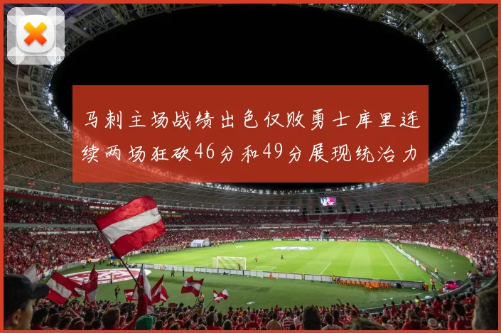 马刺主场战绩出色仅败勇士库里连续两场狂砍46分和49分展现统治力