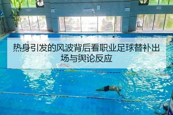 热身引发的风波背后看职业足球替补出场与舆论反应 - leyu